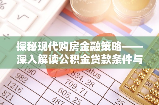 合浦探秘现代购房金融策略——深入解读公积金贷款条件与优势