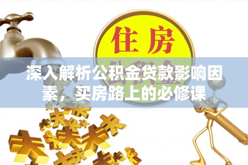合浦深入解析公积金贷款影响因素，买房路上的必修课