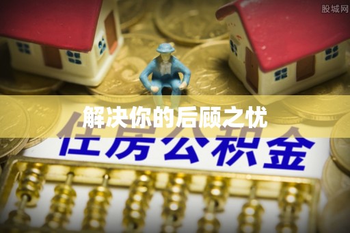 合浦解决你的后顾之忧