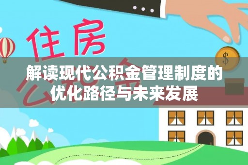 合浦解读现代公积金管理制度的优化路径与未来发展