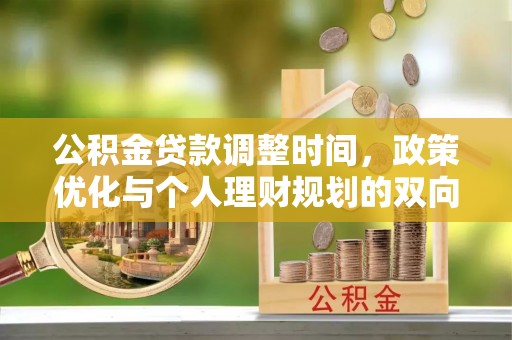 合浦公积金贷款调整时间，政策优化与个人理财规划的双向考量