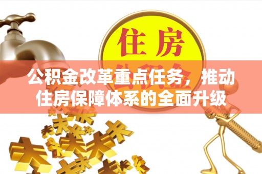 合浦公积金改革重点任务，推动住房保障体系的全面升级
