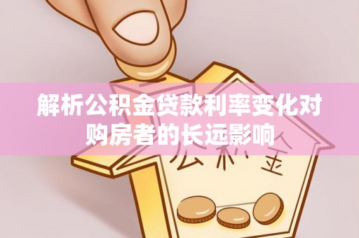 合浦解析公积金贷款利率变化对购房者的长远影响