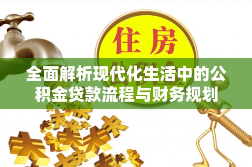 合浦全面解析现代化生活中的公积金贷款流程与财务规划