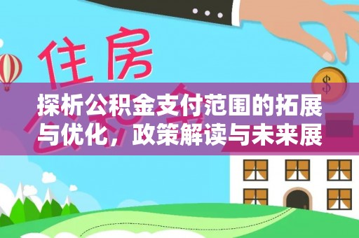 合浦探析公积金支付范围的拓展与优化，政策解读与未来展望