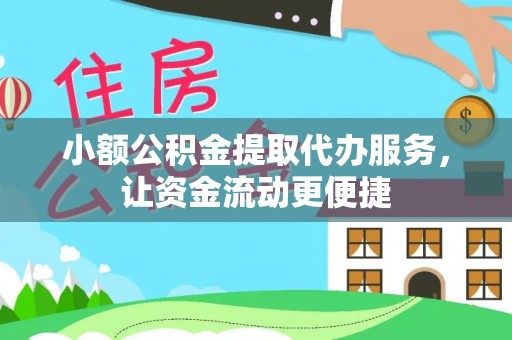 合浦小额公积金提取代办服务，让资金流动更便捷