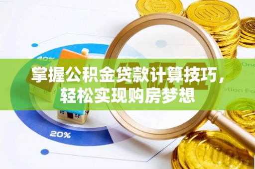 合浦掌握公积金贷款计算技巧，轻松实现购房梦想
