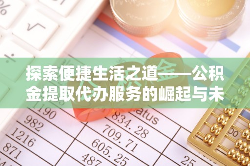 合浦探索便捷生活之道——公积金提取代办服务的崛起与未来