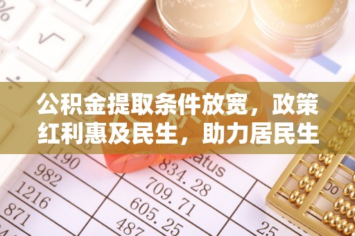合浦公积金提取条件放宽，政策红利惠及民生，助力居民生活质量提升