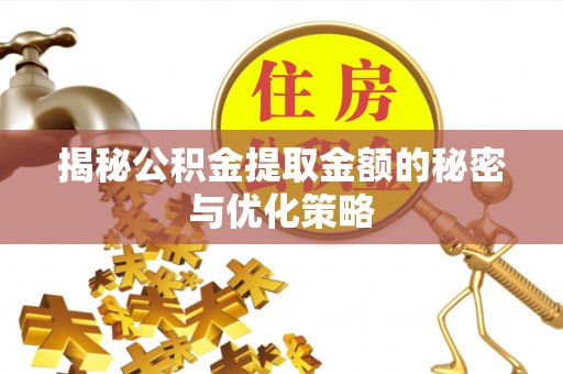 合浦揭秘公积金提取金额的秘密与优化策略