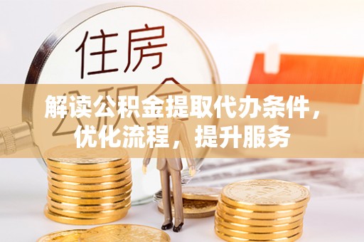 合浦解读公积金提取代办条件，优化流程，提升服务