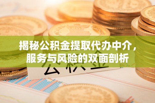合浦揭秘公积金提取代办中介，服务与风险的双面剖析