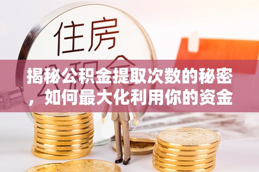 合浦揭秘公积金提取次数的秘密，如何最大化利用你的资金