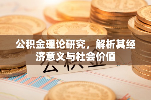 合浦公积金理论研究，解析其经济意义与社会价值