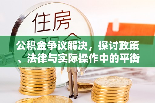 合浦公积金争议解决，探讨政策、法律与实际操作中的平衡之道