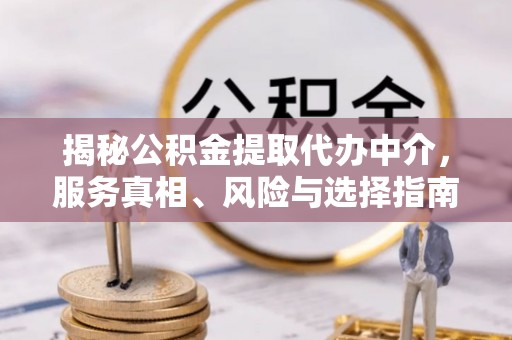 合浦揭秘公积金提取代办中介，服务真相、风险与选择指南