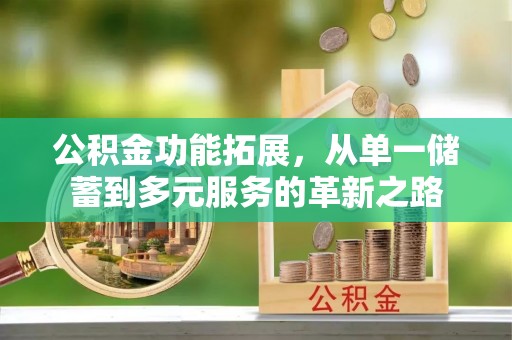合浦公积金功能拓展，从单一储蓄到多元服务的革新之路
