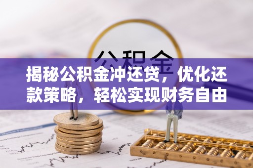 合浦揭秘公积金冲还贷，优化还款策略，轻松实现财务自由